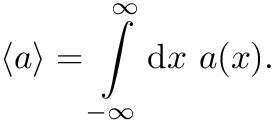 \[\left\langle
a\right\rangle=\int\limits_{-\infty}^{\infty}\mathrm{d}x~a(x).\]