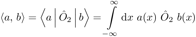 \[\left\langle a,\, b\right\rangle  =
\left\langle a\,\middle|\,\hat{O}_2\,\middle|\,b\right\rangle =
\int\limits_{-\infty}^{\infty} \mathrm{d}x~a(x) \,\,\hat{O}_2\,\,b(x)\ \]