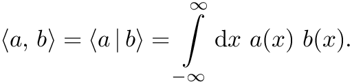 \[\left\langle a,\, b\right\rangle =
\left\langle a\,\middle|\,b\right\rangle =  \int\limits_{-\infty}^{\infty}
\mathrm{d}x~a(x) \,\,b(x).\ \]