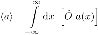 \[\left\langle
a\right\rangle=\int\limits_{-\infty}^{\infty}\mathrm{d}x~\left[\hat{O}\,\,
a(x)\right]\]